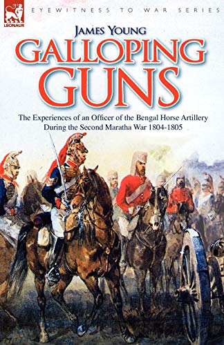 Galloping Guns: the Experiences of an Officer of the Bengal Horse Artillery During the Second Maratha War 1804-1805 (9781846774614) by Young, Professor James