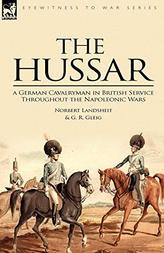 Imagen de archivo de The Hussar: A German Cavalryman in British Service Throughout the Napoleonic Wars a la venta por GF Books, Inc.