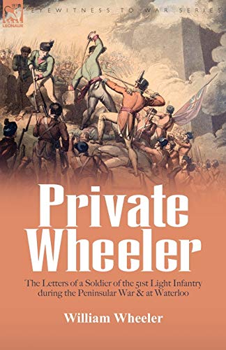 9781846776335: Private Wheeler: the letters of a soldier of the 51st Light Infantry during the Peninsular War & at Waterloo