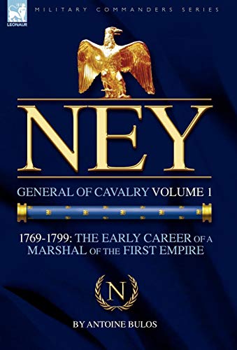 Stock image for Ney: General of Cavalry Volume 1-1769-1799: the Early Career of a Marshal of the First Empire (Military Commanders) for sale by Lucky's Textbooks