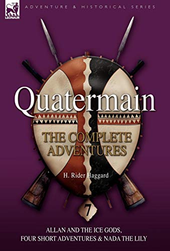 Stock image for Quatermain: the Complete Adventures: 7-Allan and the Ice Gods, Four Short Adventures & Nada the Lily for sale by California Books