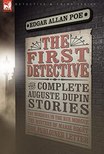 Imagen de archivo de The First Detective: The Complete Auguste Dupin Stories-The Murders in the Rue Morgue, the Mystery of Marie Roget & the Purloined Letter a la venta por ThriftBooks-Atlanta