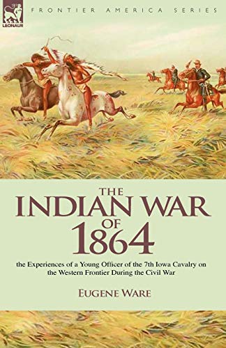 Beispielbild fr The Indian War of 1864: the Experiences of a Young Officer of the 7th Iowa Cavalry on the Western Frontier During the Civil War zum Verkauf von Chiron Media