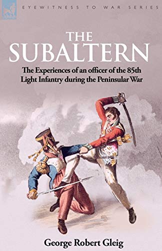 Beispielbild fr The Subaltern: the Experiences of an Officer of the 85th Light Infantry During the Peninsular War zum Verkauf von Chiron Media