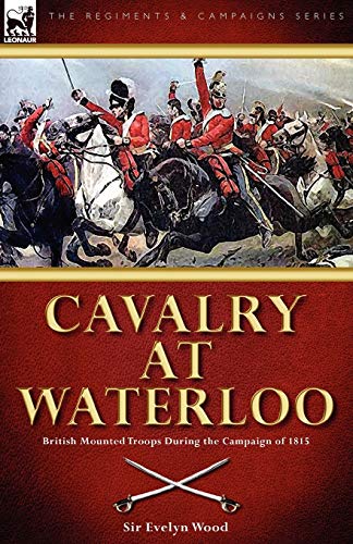 Beispielbild fr Cavalry at Waterloo: British Mounted Troops During the Campaign of 1815 zum Verkauf von Chiron Media