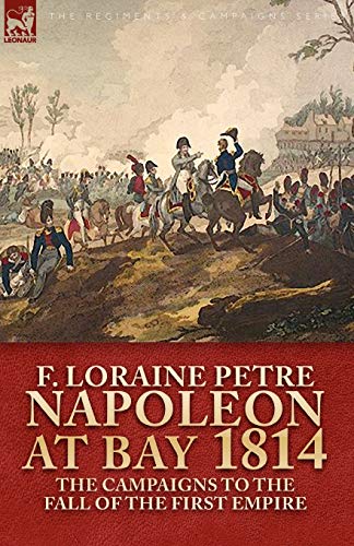 Beispielbild fr Napoleon at Bay, 1814: The Campaigns to the Fall of the First Empire zum Verkauf von Chiron Media