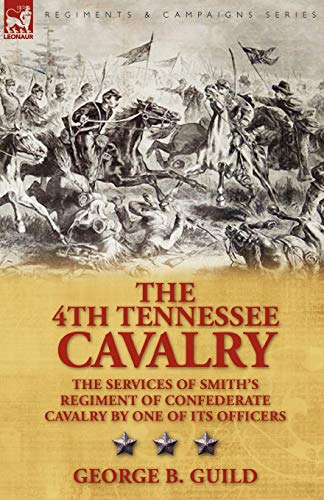 Beispielbild fr The 4th Tennessee Cavalry: The Services of Smith's Regiment of Confederate Cavalry by One of Its Officers zum Verkauf von Chiron Media