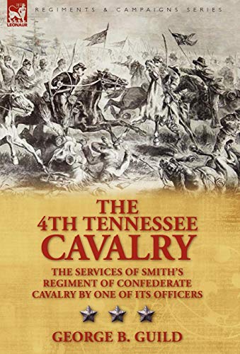 Imagen de archivo de The 4th Tennessee Cavalry: the Services of Smith's Regiment of Confederate Cavalry by One of its Officers a la venta por Front Cover Books