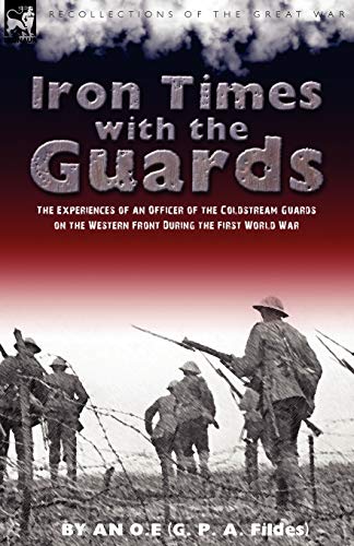 Beispielbild fr Iron Times With the Guards: the Experiences of an Officer of the Coldstream Guards on the Western Front During the First World War zum Verkauf von Chiron Media