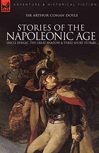 Imagen de archivo de Stories of the Napoleonic Age: Uncle Bernac, the Great Shadow and Three Short Stories a la venta por MusicMagpie