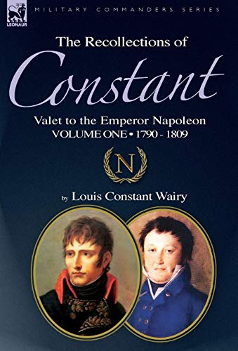 9781846778186: The Recollections of Constant, Valet to the Emperor Napoleon Volume 1: 1790 - 1809