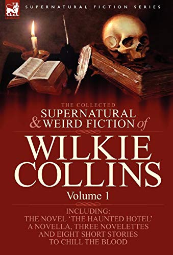 Stock image for The Collected Supernatural and Weird Fiction of Wilkie Collins: Volume 1-Contains one novel 'The Haunted Hotel', one novella 'Mad Monkton', three . and eight short stories to chill the blood for sale by California Books