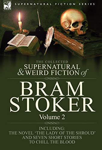 9781846778308: The Collected Supernatural and Weird Fiction of Bram Stoker: 2-Contains the Novel 'The Lady Of The Shroud' and Seven Short Stories to Chill the Blood
