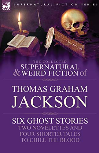 Stock image for The Collected Supernatural and Weird Fiction of Thomas Graham Jackson-Six Ghost Stories-Two Novelettes and Four Shorter Tales to Chill the Blood for sale by California Books