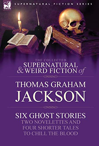 Stock image for The Collected Supernatural and Weird Fiction of Thomas Graham Jackson-Six Ghost Stories-Two Novelettes and Four Shorter Tales to Chill the Blood for sale by Lucky's Textbooks