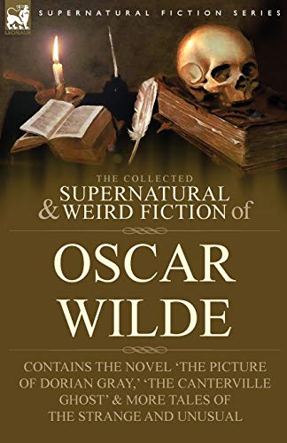 Beispielbild fr The Collected Supernatural & Weird Fiction of Oscar Wilde-Includes the Novel `The Picture of Dorian Gray,` `Lord Arthur Savile`s Crime,` `The Canterville Ghost` & More Tales of the Strange and Unusual zum Verkauf von Buchpark