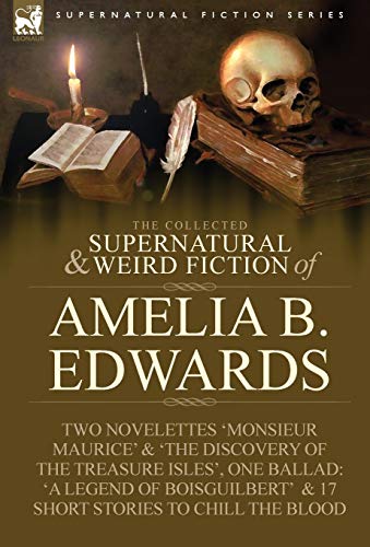 Stock image for The Collected Supernatural and Weird Fiction of Amelia B. Edwards: Contains Two Novelettes 'Monsieur Maurice' and 'The Discovery of the Treasure Isles for sale by Lucky's Textbooks