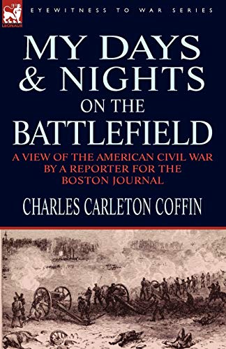 Imagen de archivo de My Days and Nights on the Battlefield: a view of the American Civil War by a Reporter for the Boston Journal a la venta por Ria Christie Collections