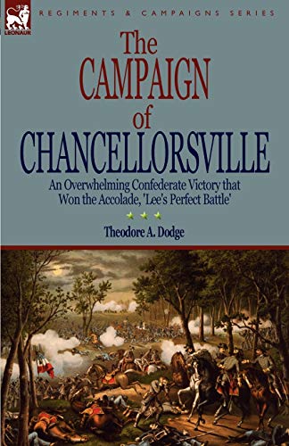 Stock image for The Campaign of Chancellorsville: an Overwhelming Confederate Victory that Won the Accolade, 'Lee's Perfect Battle' for sale by Irish Booksellers
