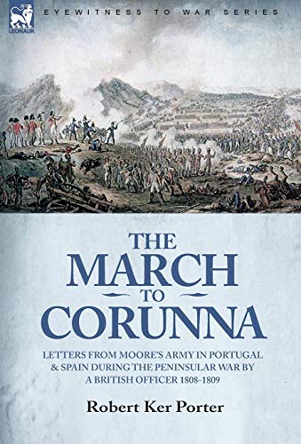 9781846779244: The March to Corunna: Letters from Moore's Army in Portugal and Spain During the Peninsular War by a British Officer 1808-1809