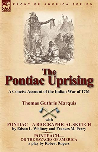 Imagen de archivo de The Pontiac Uprising: A Concise Account of the Indian War of 1761 with Pontiac-A Biographical Sketch and Ponteach-Or the Savages of America a la venta por Lucky's Textbooks