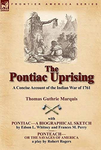 Imagen de archivo de The Pontiac Uprising: A Concise Account of the Indian War of 1761 with Pontiac-A Biographical Sketch and Ponteach-Or the Savages of America a la venta por Lucky's Textbooks