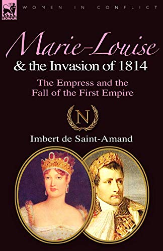 Beispielbild fr Marie-Louise and the Invasion of 1814: the Empress and the Fall of the First Empire zum Verkauf von Chiron Media