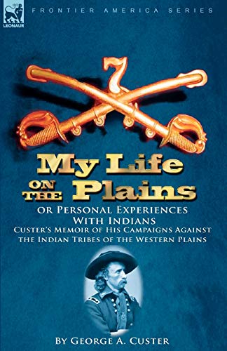 Stock image for My Life on the Plains or Personal Experiences with Indians Custer's Memoir of His Campaigns Against the Indian Tribes of the Western Plains for sale by PBShop.store US