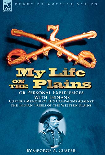 Stock image for My Life on the Plains or Personal Experiences with Indians: Custer's Memoir of His Campaigns Against the Indian Tribes of the Western Plains for sale by THE SAINT BOOKSTORE