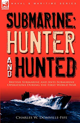 9781846779756: Submarine: Hunter & Hunted-British Submarine and Anti-Submarine Operations During the First World War