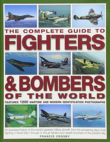 Beispielbild fr The Complete Guide to Fighters and Bombers of the World : An Illustrated History of the World's Greatest Military Aircraft, from the Pioneering Days of Air Fighting in World War I Through to the Jet Fighters and Stealth Bombers of the Present Day zum Verkauf von Better World Books