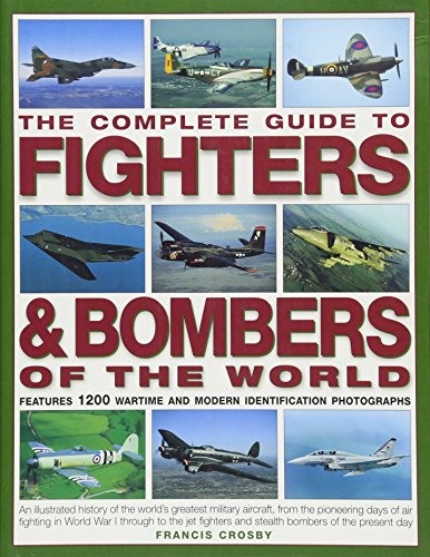 Stock image for The Complete Guide to Fighters & Bombers of the World: An Illustrated History Of The World'S Greatest Military Aircraft, From The Pioneering Days Of . And Stealth Bombers Of The Present Day for sale by SecondSale