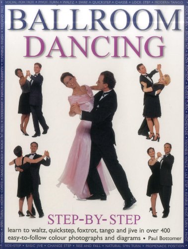 Ballroom Dancing Step-By-Step: Learn To Waltz, Quickstep, Foxtrot, Tango And Jive In Over 400 Easy-To-Follow Photographs And Diagrams (9781846810404) by Bottomer, Paul