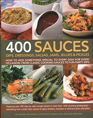Beispielbild fr 400 Sauces, Dips, Dressings, Salsas, Jams, Jellies & Pickles: How To Add Something Special To Every Dish For Every Occasion, From Classic Cooking . Chutneys Or Delicious Jams And Jellies. zum Verkauf von SecondSale