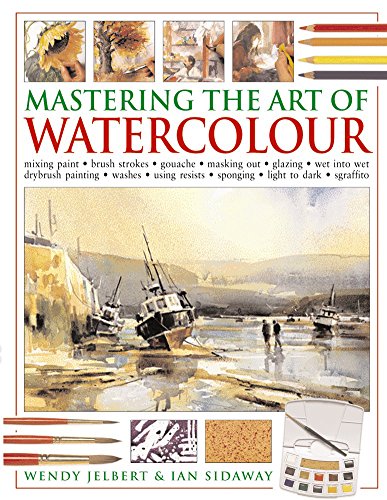 9781846810923: Mastering the Art of Watercolour: Mixing Paint - Brush Strokes, Gouache, Masking Out, Glazing, Wet Into Wet, Drybrush Painting, Washes, Using Resists, Sponging, Light To Dark, Sgraffito