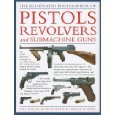 Imagen de archivo de The Illustrated Encyclopedia of Pistols, Revolvers and Submachine Guns a la venta por Goodwill