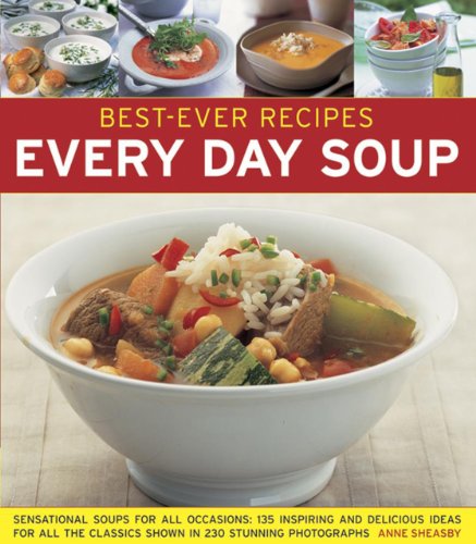 Beispielbild fr Best-Ever Recipes: Every Day Soup: Sensational Soups for All Occasions: 135 Inspiring and Delicious Ideas for All the Classics Shown in 230 Stunning Photographs zum Verkauf von AwesomeBooks