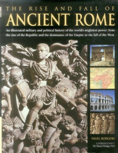 Beispielbild fr The Rise and Fall of Ancient Rome: An Illustrated Military and Political History of the World's Mightiest Power: From the Rise of the Republic and the zum Verkauf von ThriftBooks-Atlanta