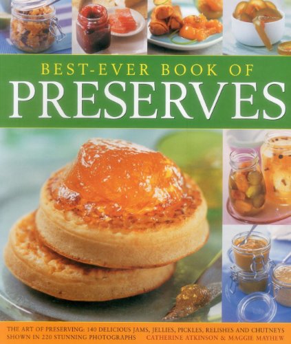 Beispielbild fr Best-Ever Book of Preserves: The Art of Preserving: 140 Delicious Jams, Jellies, Pickles, Relishes and Chutneys Shown in 220 Stunning Photographs zum Verkauf von AwesomeBooks