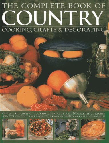 Stock image for The Complete Book of Country Cooking, Crafts & Decorating: Capture TheSpirit Of Country Living, With Over 300 Delightful Recipes And Step-By-Step Craft Projects, Shown In 1400 Glorious Photographs for sale by Half Price Books Inc.