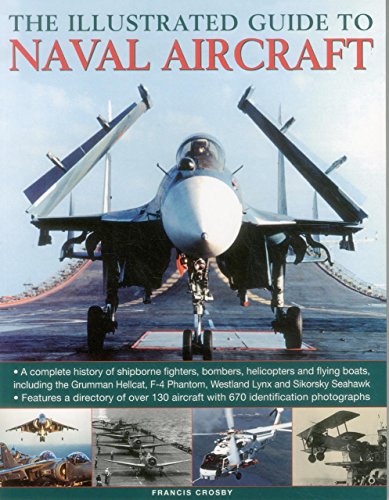 Beispielbild fr The Illustrated Guide to Naval Aircraft: A Complete History of Shipbourne Fighters, Bombers, Helicopters and Flying Boats, Including the Grumman . Phantom, Westland Lynx and Sikorsky Seahawk zum Verkauf von WorldofBooks