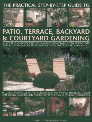 Imagen de archivo de The Practical Step-By-Step Guide to Patio, Terrace, Backyard & Courtyard Gardening: An Inspiring Sourcebook of Classic and Contemporary Garden Designs a la venta por ThriftBooks-Dallas