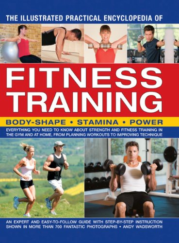 Beispielbild fr The Illustrated Practical Encyclopedia of Fitness Training : Everything You Need to Know about Strength and Fitness Training in the Gym and at Home, from Planning Workouts to Improving Technique zum Verkauf von Better World Books