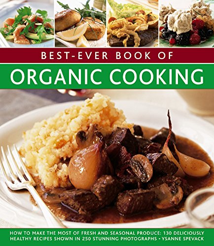 Stock image for Best-Ever Book of Organic Cooking: How To Make The Most Of Fresh And Seasonal Produce: 130 Deliciously Healthy Recipes Shown In 250 Stunning Photographs for sale by More Than Words