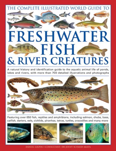 The Complete Illustrated World Guide to Freshwater Fish & River Creatures: A Natural History And Identification Guide To The Aquatic Animal Life Of ... 700 Detailed Illustrations And Photographs (9781846814693) by Gilpin, Daniel