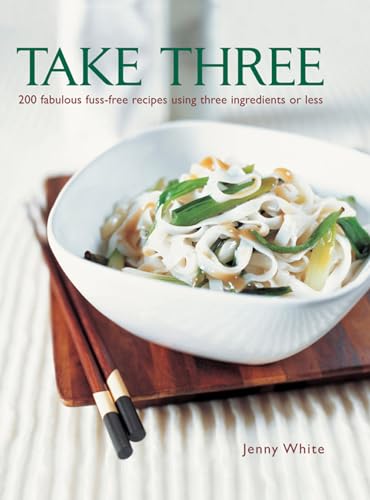 Imagen de archivo de Take Three: 200 Fabulous Fuss-Free Recipes Using Three Ingredients Or Less a la venta por SecondSale