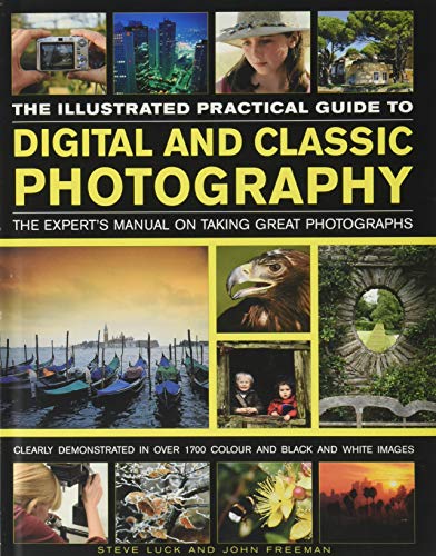 Stock image for The Illustrated Practical Guide to Digital Classic Photography: The Experts Manual On Taking Great Photographs, Fully Illustrated With More Than 1700 Instructive And Inspirational Image for sale by Michael Lyons