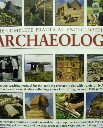 Imagen de archivo de The Complete Practical Encyclopedia of Archaeology : The Key Sites, Who Discovered Them, and How to Become an Archaeologist a la venta por Better World Books