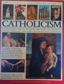 The Complete Illustrated Encyclopedia of Catholicism: A Complete Guide to the History, Philosophy and Practice of Catholic Christianity with More Than 500 Beautiful Illustrations (9781846815157) by Reverend Ronald Creighton-Jobe