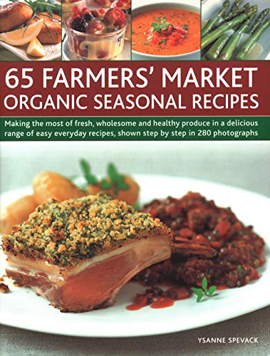 Stock image for 65 Farmers' Market Organic Seasonal Recipes: Making The Most Of Fresh Organic Produce In 65 Delicious Recipes, Shown Step By Step In 280 Photographs for sale by Half Price Books Inc.